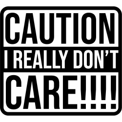 Caution I Really Don't Care